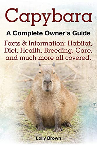 Capybara. Facts & Information: Habitat, Diet, Health, Breeding, Care, and Much More All Covered. a Complete Owner's Guide von Nrb Publishing